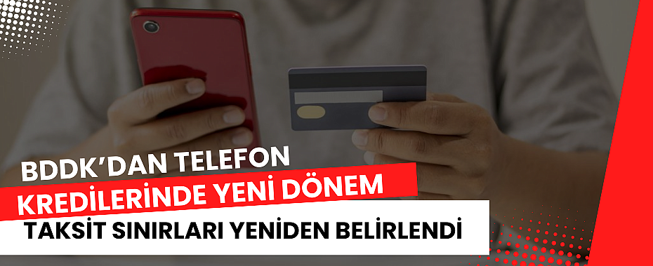 BDDK’dan Telefon Kredilerinde Yeni Dönem: Taksit Sınırları Yeniden Belirlendi