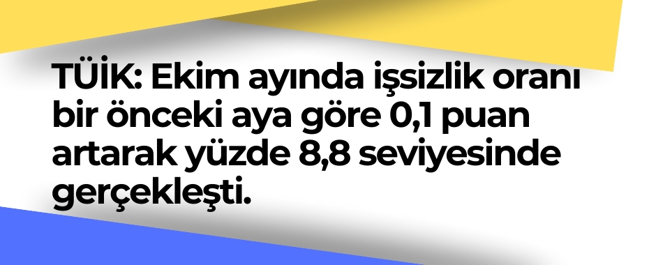 TÜİK: Ekim ayında işsizlik oranı bir önceki aya göre 0,1 puan artarak yüzde 8,8 seviyesinde gerçekleşti.