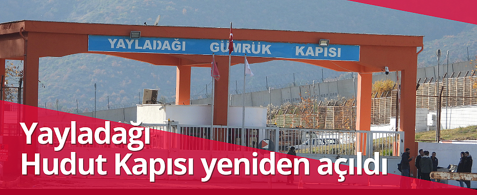 Yayladağı Hudut Kapısı yeniden açıldı